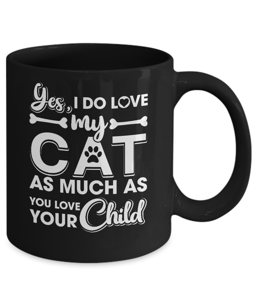 Yes I Do Love My Cat As Much As You Love Your Child Mug-Coffee Mug-11oz Mug-Black