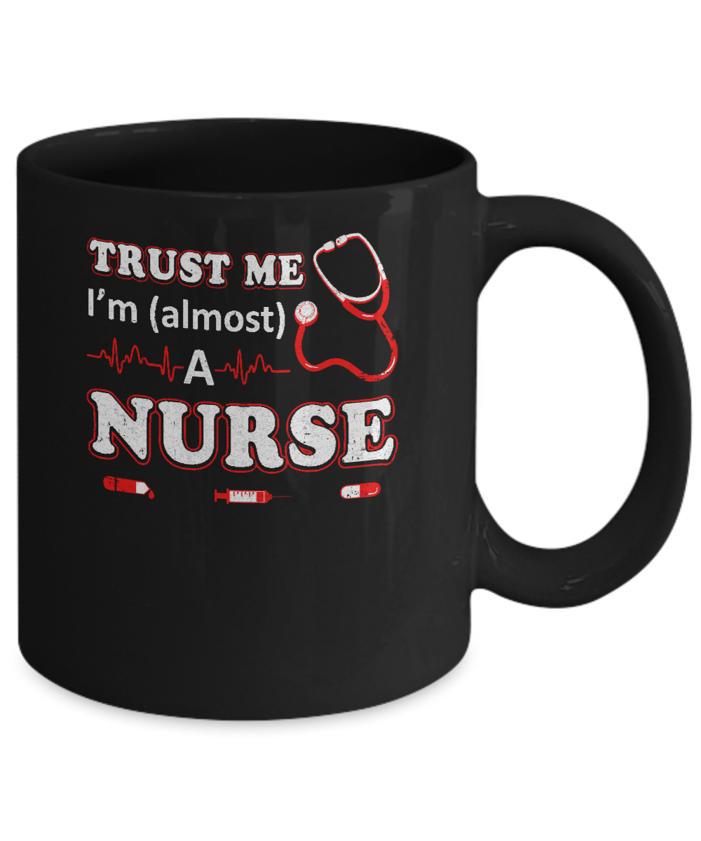 Trust Me I'm Almost A Nurse Mug-Coffee Mug-11oz Mug-Black