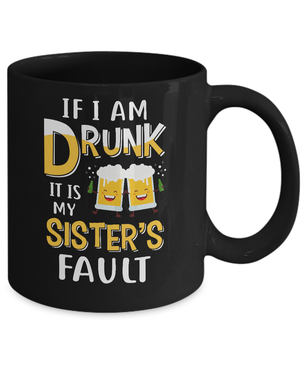 If I'm Drunk It's My Sister's Fault Drinking Beer Mug-Coffee Mug-11oz Mug-Black