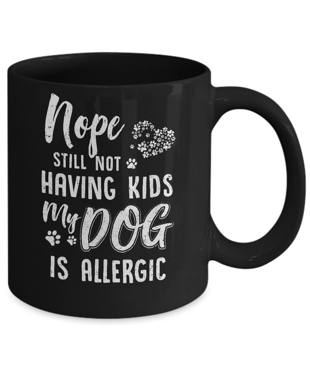 Nope Still Not Having Kids My Dog Is Allergic Mug-Coffee Mug-11oz Mug-Black