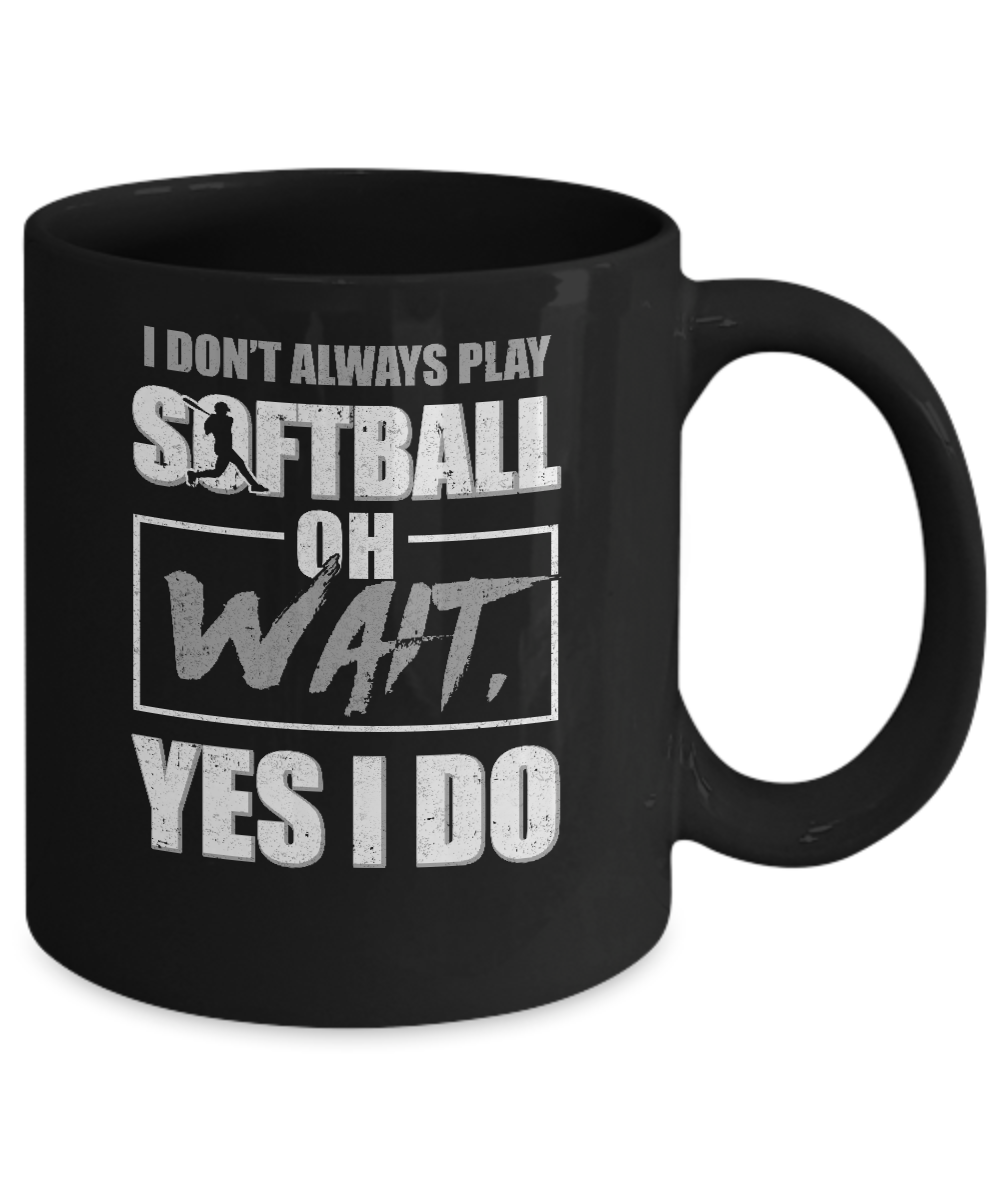 I Don't Always Play Softball Oh Wait Yes I Do Mug-Coffee Mug-11oz Mug-Black