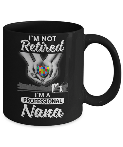 I'm Not Retired I'm A Professional Nana Autism Mug-Coffee Mug-11oz Mug-Black