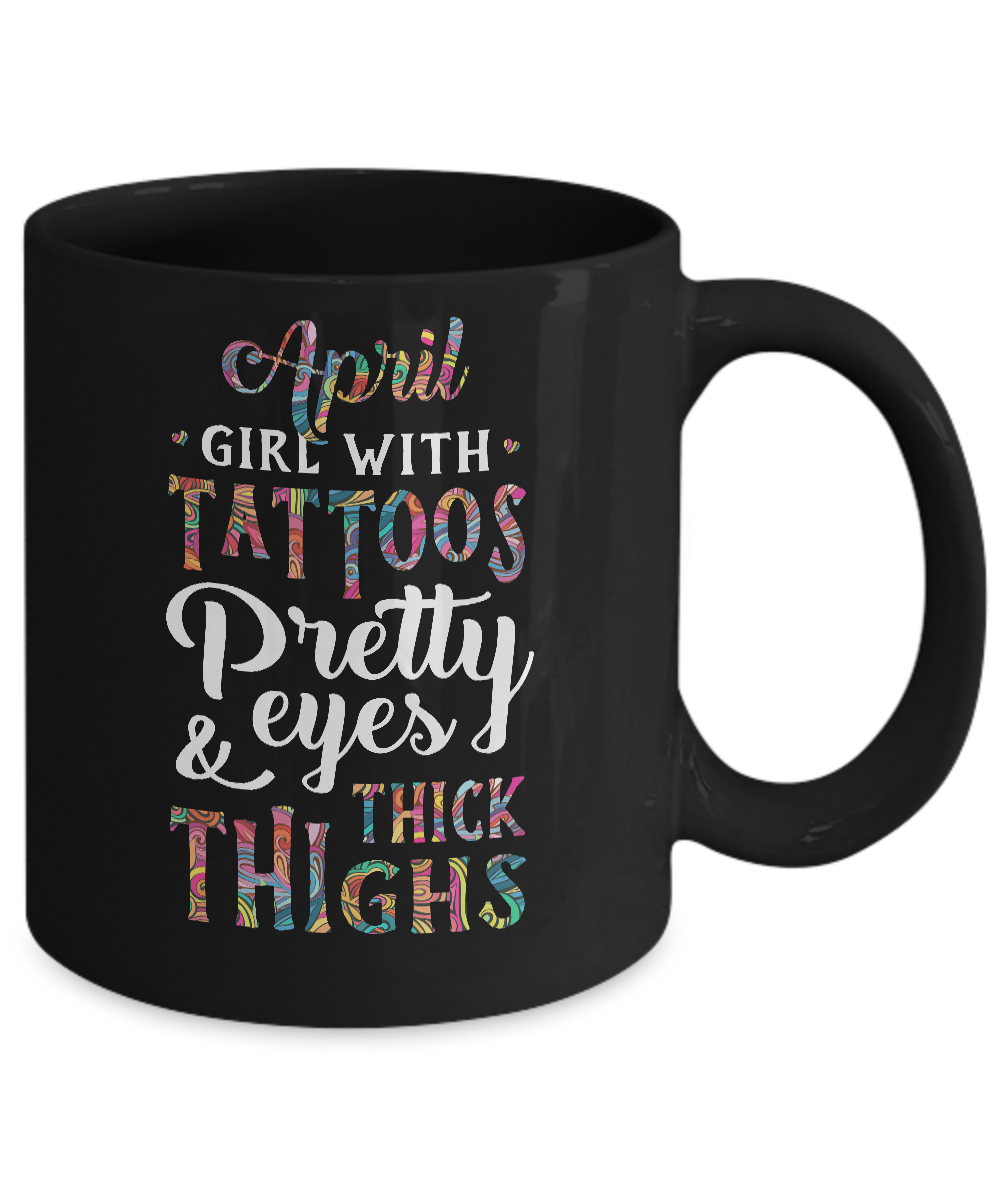 Tattoos Pretty Eyes Thick Thighs April Girl Birthday Mug-Coffee Mug-11oz Mug-Black