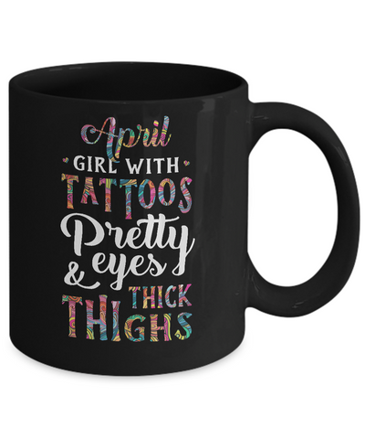 Tattoos Pretty Eyes Thick Thighs April Girl Birthday Mug-Coffee Mug-11oz Mug-Black