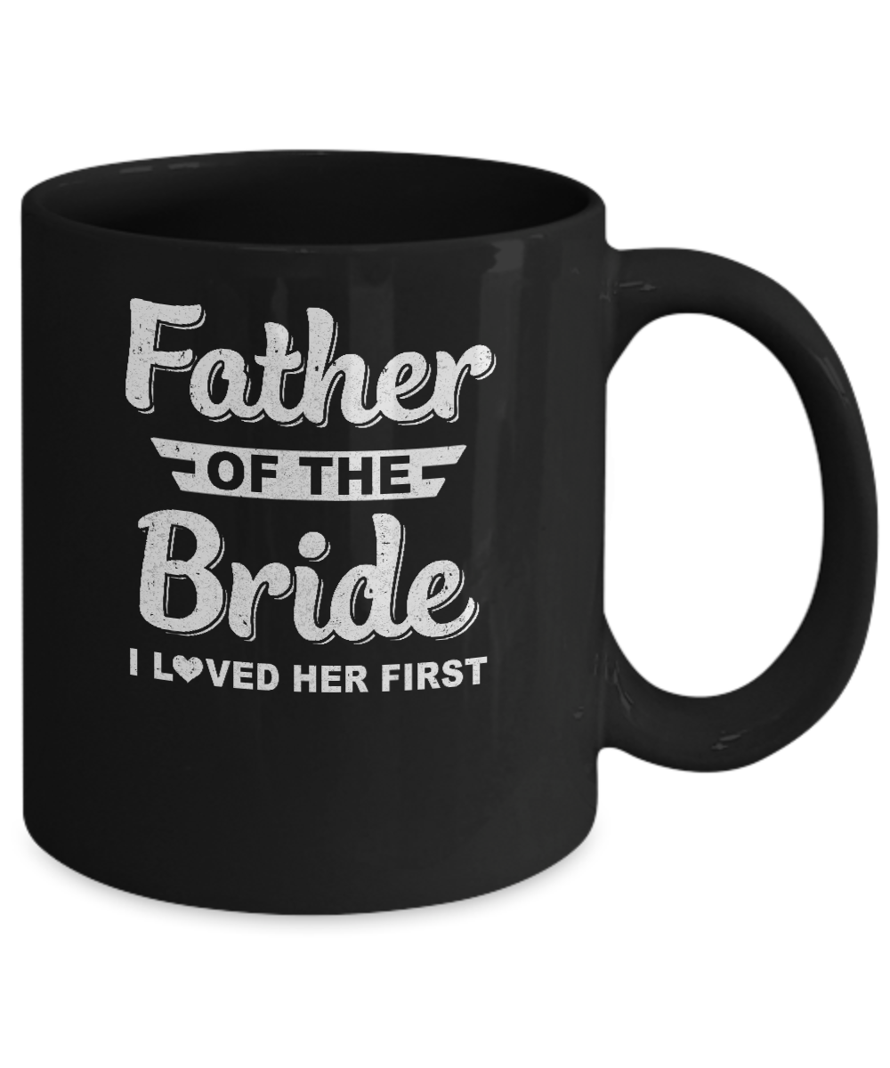 Father Of Bride I Loved Her First Dad And Daughter Mug-Coffee Mug-11oz Mug-Black