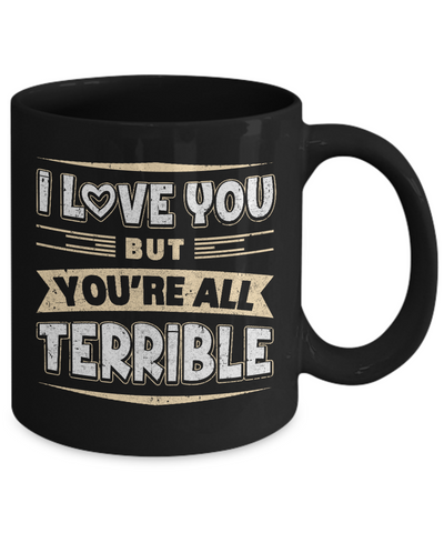 I Love You But You're All Terrible Mug-Coffee Mug-11oz Mug-Black