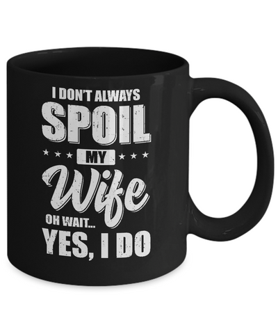 I Don't Always Spoil My Wife Oh Wait Yes I Do Husband Mug-Coffee Mug-11oz Mug-Black