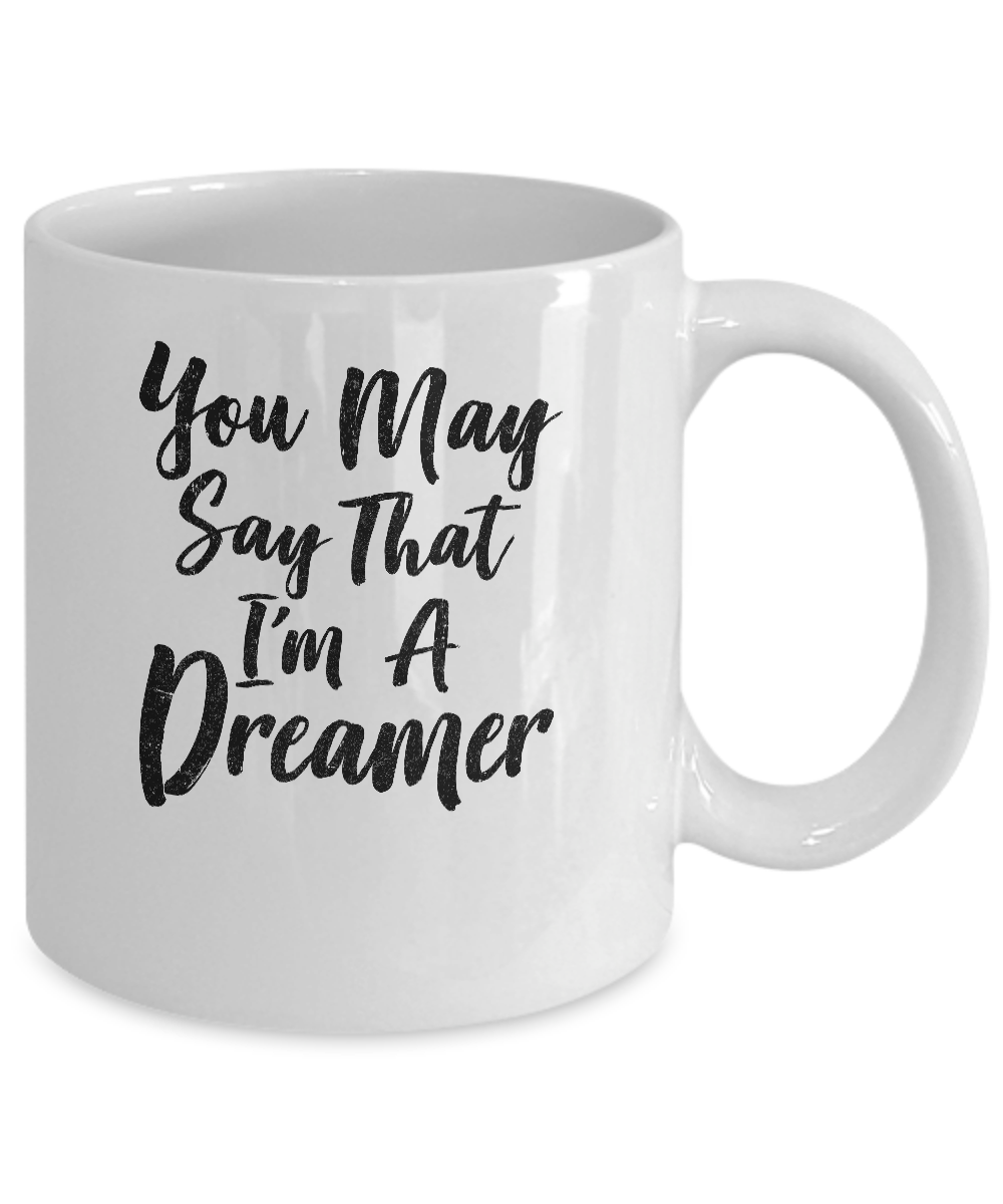 You May Say I'm A Dreamer Mug-Coffee Mug-11oz Mug-White