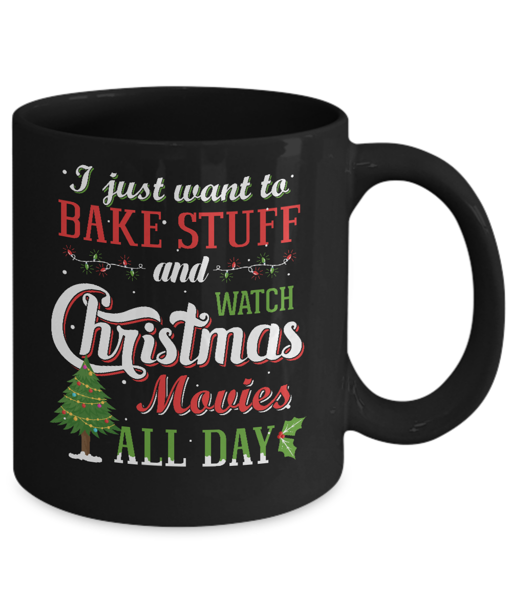I Just Want To Bake Stuff And Watch Christmas Movies All Day Mug-Coffee Mug-11oz Mug-Black
