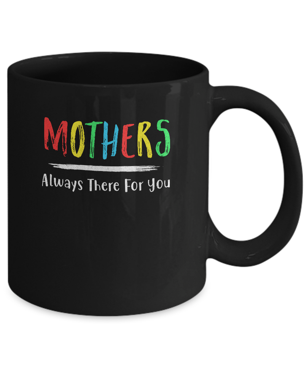 Mothers Always There For You Mom Mother's Day Gifts Mug-Coffee Mug-11oz Mug-Black