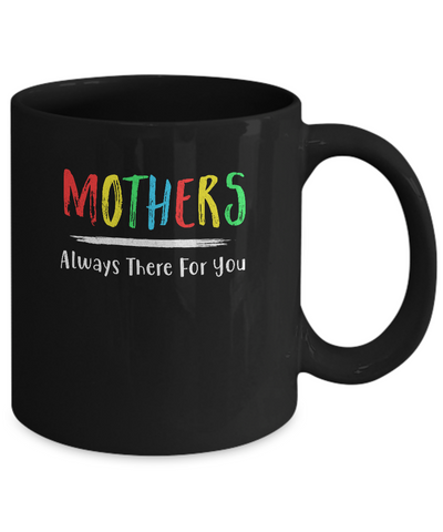 Mothers Always There For You Mom Mother's Day Gifts Mug-Coffee Mug-11oz Mug-Black