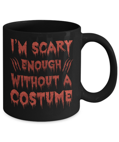 I'm Scary Enough Without A Costume Mug-Coffee Mug-11oz Mug-Black