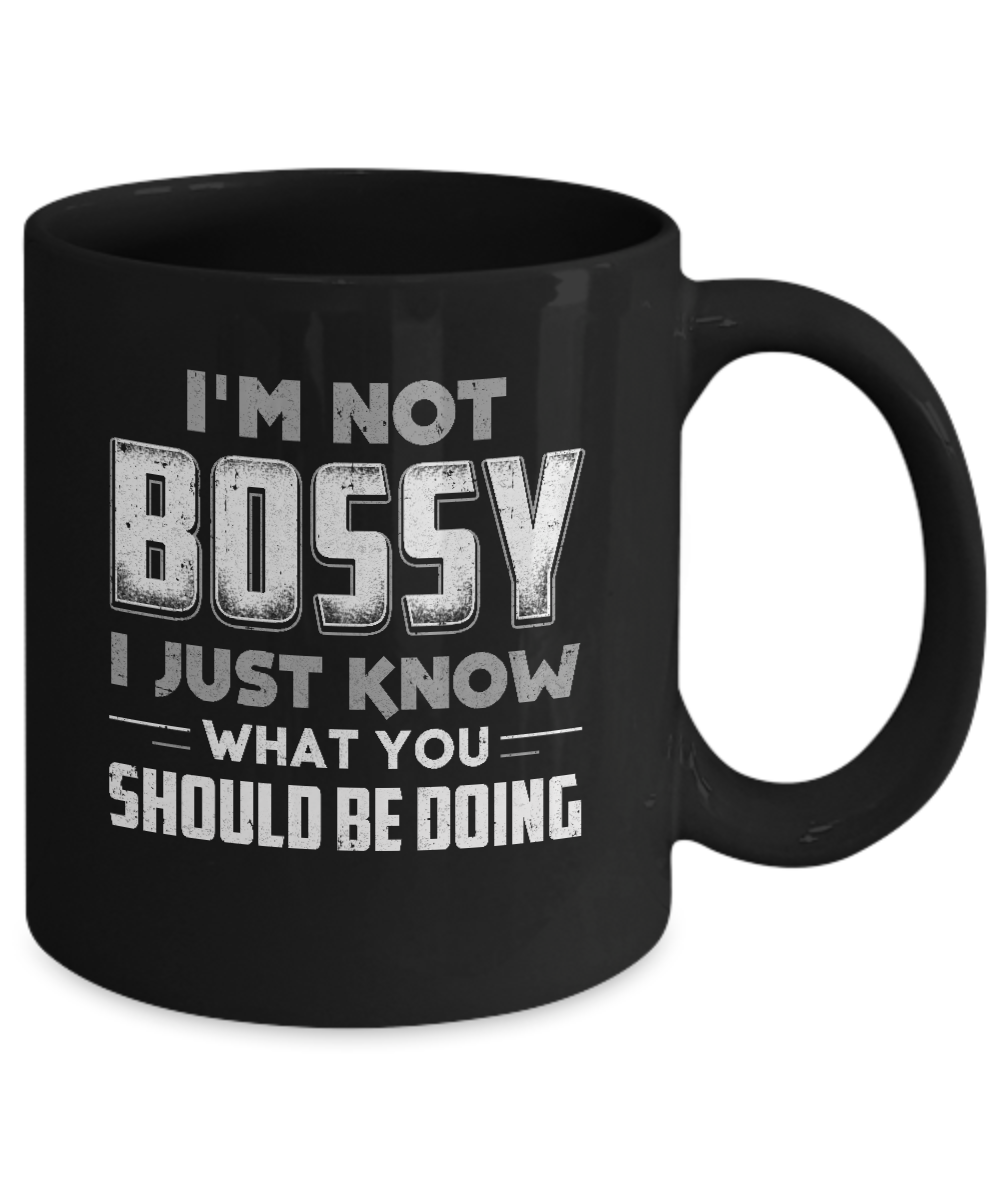 I'm Not Bossy I Just Know What You Should Be Doing Mug-Coffee Mug-11oz Mug-Black