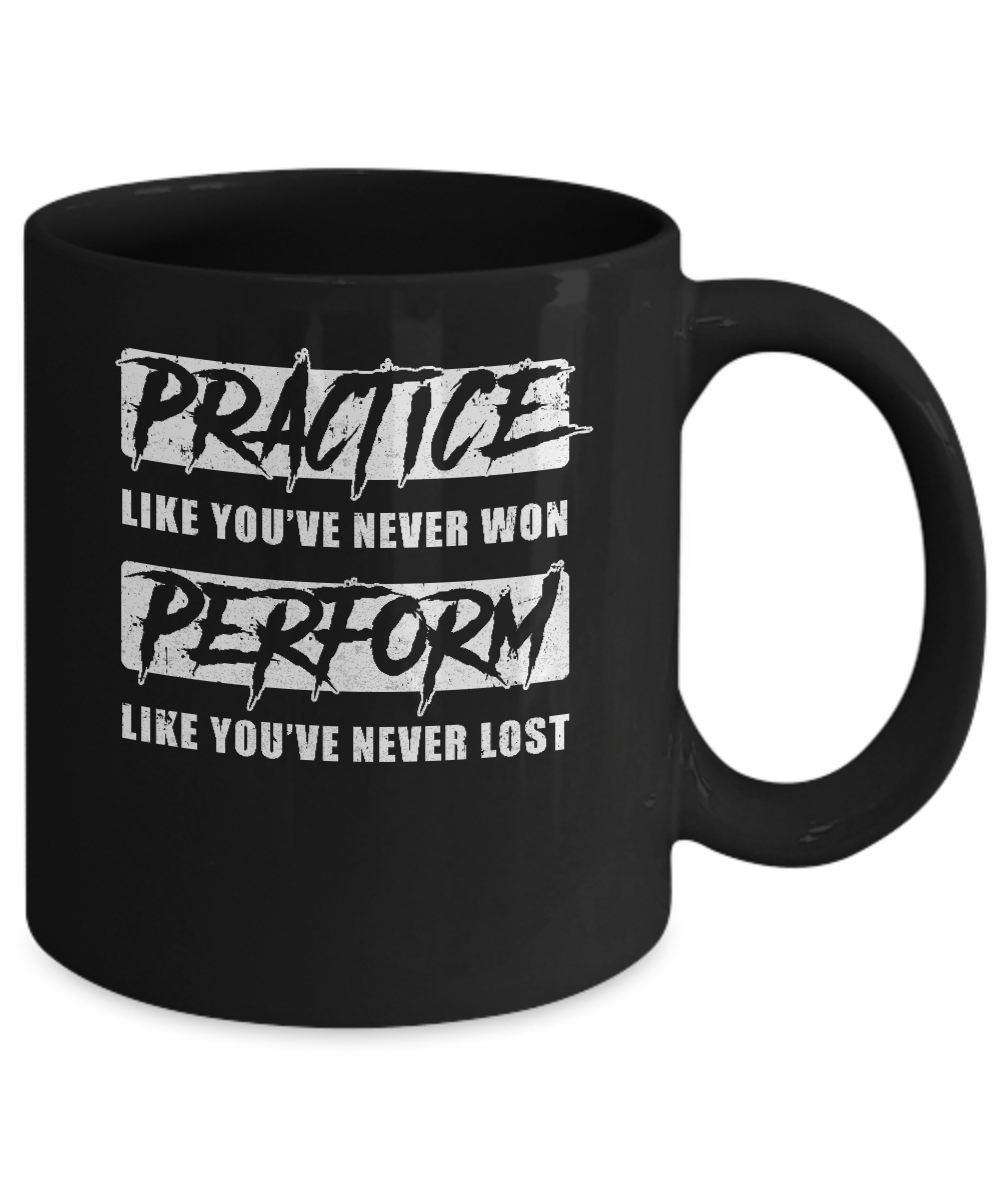 Practice Like You've Never Won Perform Like You Never Lost Mug-Coffee Mug-11oz Mug-Black