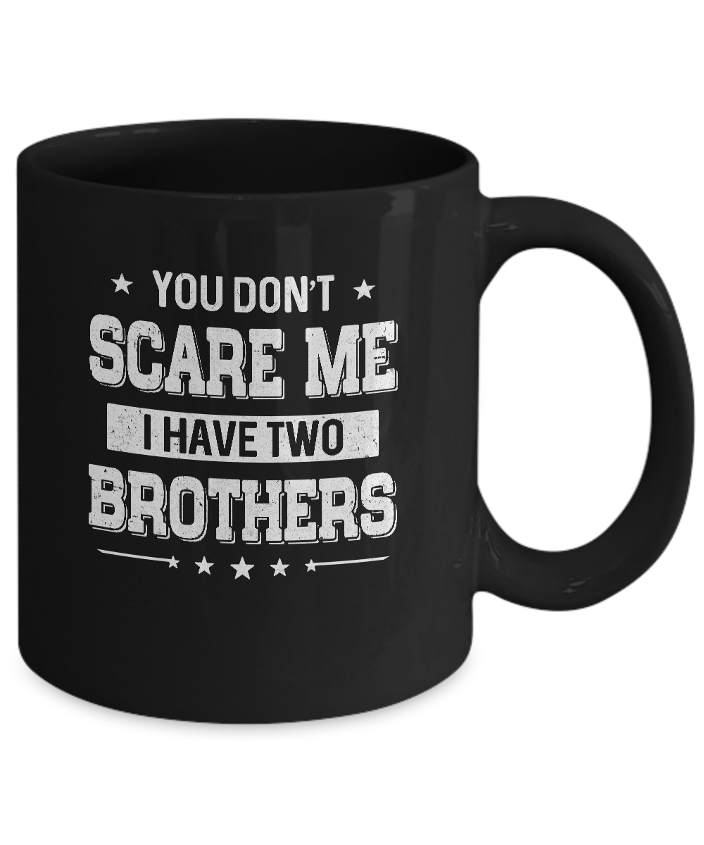 You Don't Scare Me I Have Two Brother Mug-Coffee Mug-11oz Mug-Black