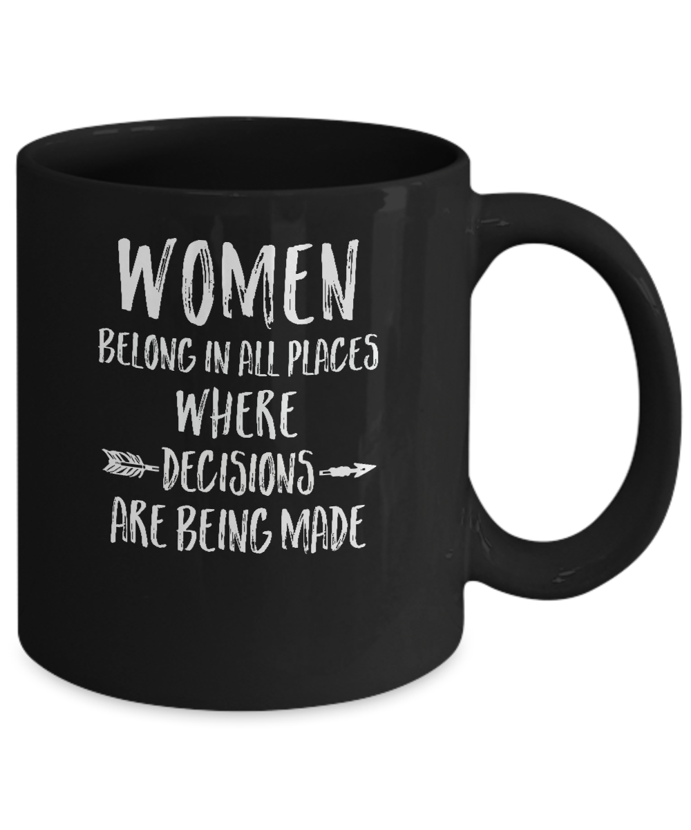 Women Belong In All Places Where Decisions Are Being Made Mug-Coffee Mug-11oz Mug-Black