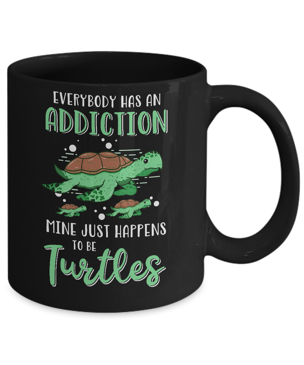 Everybody Has An Addiction Mine Just Happens To Be Turtles Mug-Coffee Mug-11oz Mug-Black