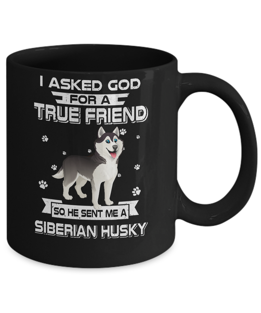 I Asked God For A True Friend So Sent Me Siberian Husky Dog Mug-Coffee Mug-11oz Mug-Black
