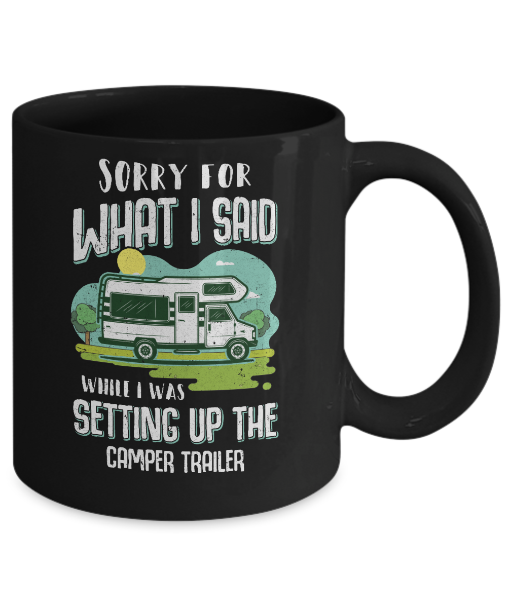 Sorry For What I Said While I Was Setting Up The Camper Trailer Mug-Coffee Mug-11oz Mug-Black