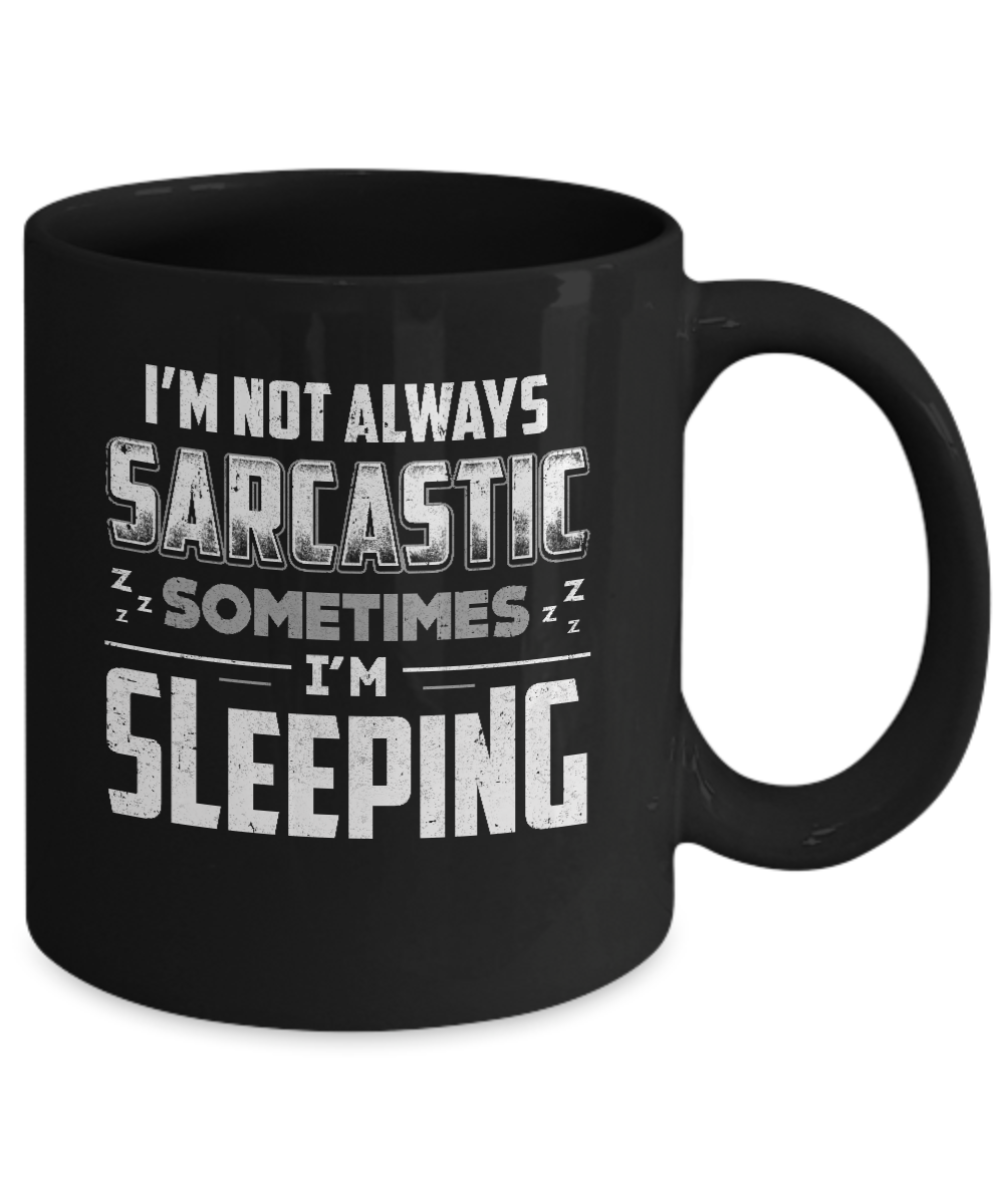I'm Not Always Sarcastic Sometimes I'm Sleeping Mug-Coffee Mug-11oz Mug-Black