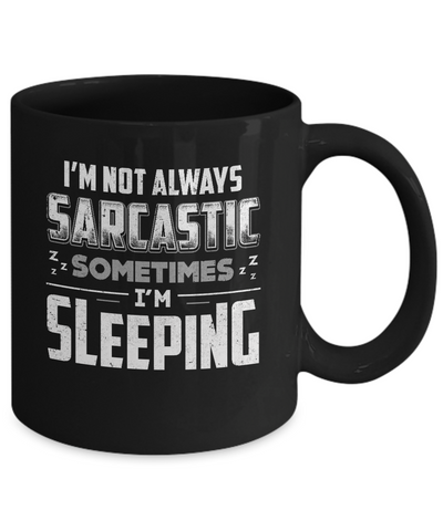 I'm Not Always Sarcastic Sometimes I'm Sleeping Mug-Coffee Mug-11oz Mug-Black