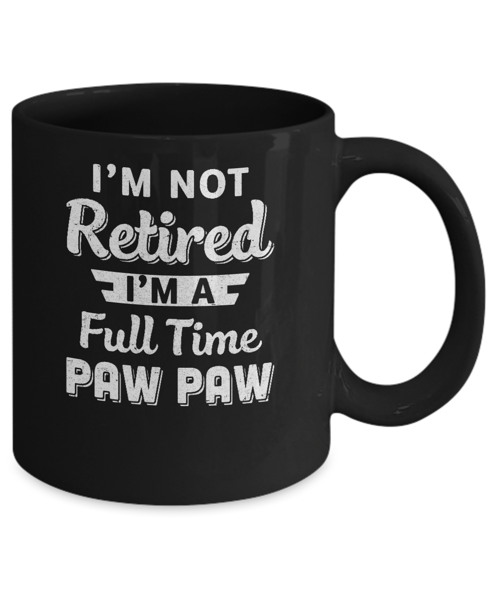 I'm Not Retired I'm A Full Time Paw Paw Fathers Day Mug-Coffee Mug-11oz Mug-Black