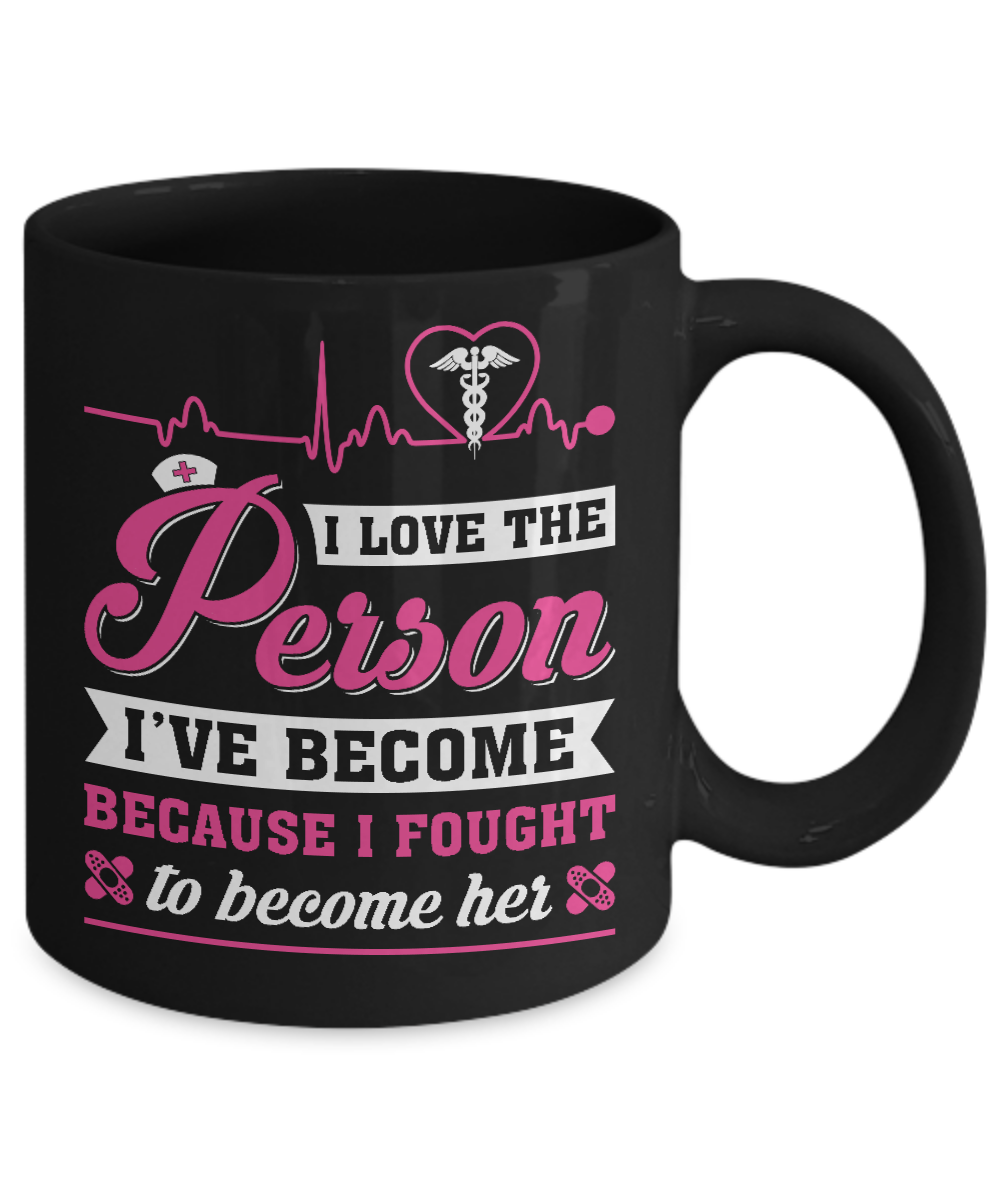 Nurse I've Become Because I Fought To Become Her Mug-Coffee Mug-11oz Mug-Black