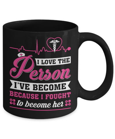 Nurse I've Become Because I Fought To Become Her Mug-Coffee Mug-11oz Mug-Black