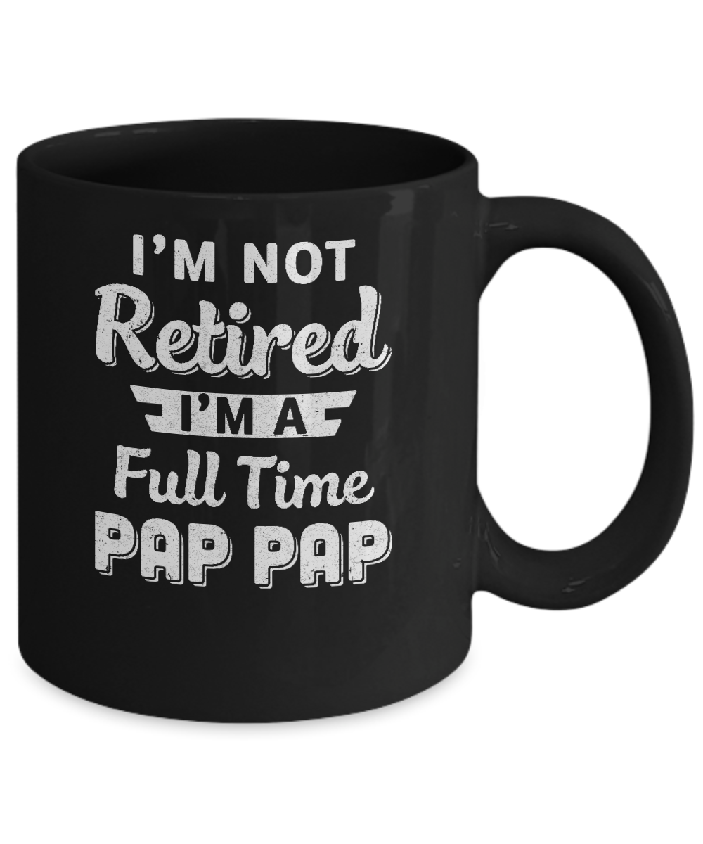 I'm Not Retired I'm A Full Time Pap Pap Fathers Day Mug-Coffee Mug-11oz Mug-Black