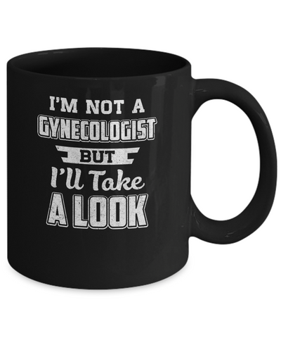 I'm Not A Gynecologist But I'll Take A Look Mug-Coffee Mug-11oz Mug-Black