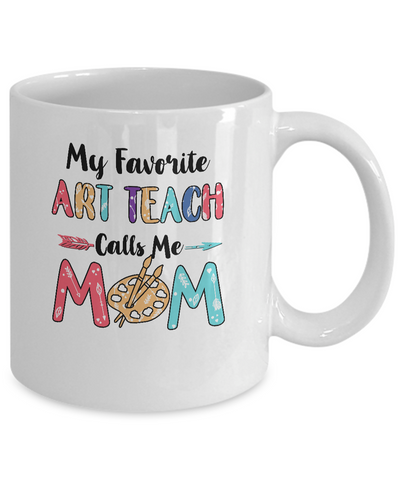 My Favorite Art Teacher Calls Me Mom Mothers Day Gift Mug-Coffee Mug-11oz Mug-White