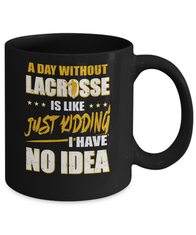A Day Without Lacrosse Is Like Just Kidding I Have No Idea Mug-Coffee Mug-11oz Mug-Black