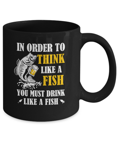 In Order To Think Like A Fish You Must Drink Like A Fish Mug-Coffee Mug-11oz Mug-Black