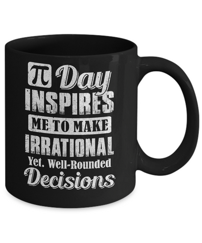 Pi Day Inspires Me To Make Irrational Decisions Mug-Coffee Mug-11oz Mug-Black