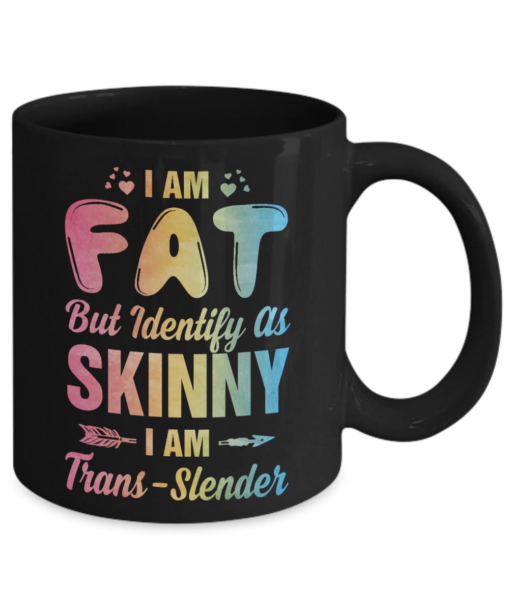 I'm Fat But Identify As Skinny I Am Trans-slender Mug-Coffee Mug-11oz Mug-Black