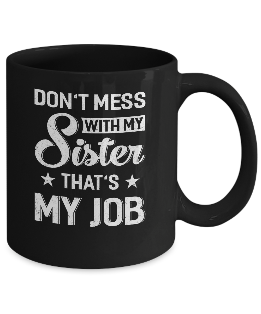 Don't Mess With My Sister That's My Job Mug-Coffee Mug-11oz Mug-Black