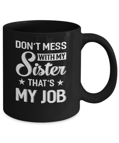 Don't Mess With My Sister That's My Job Mug-Coffee Mug-11oz Mug-Black