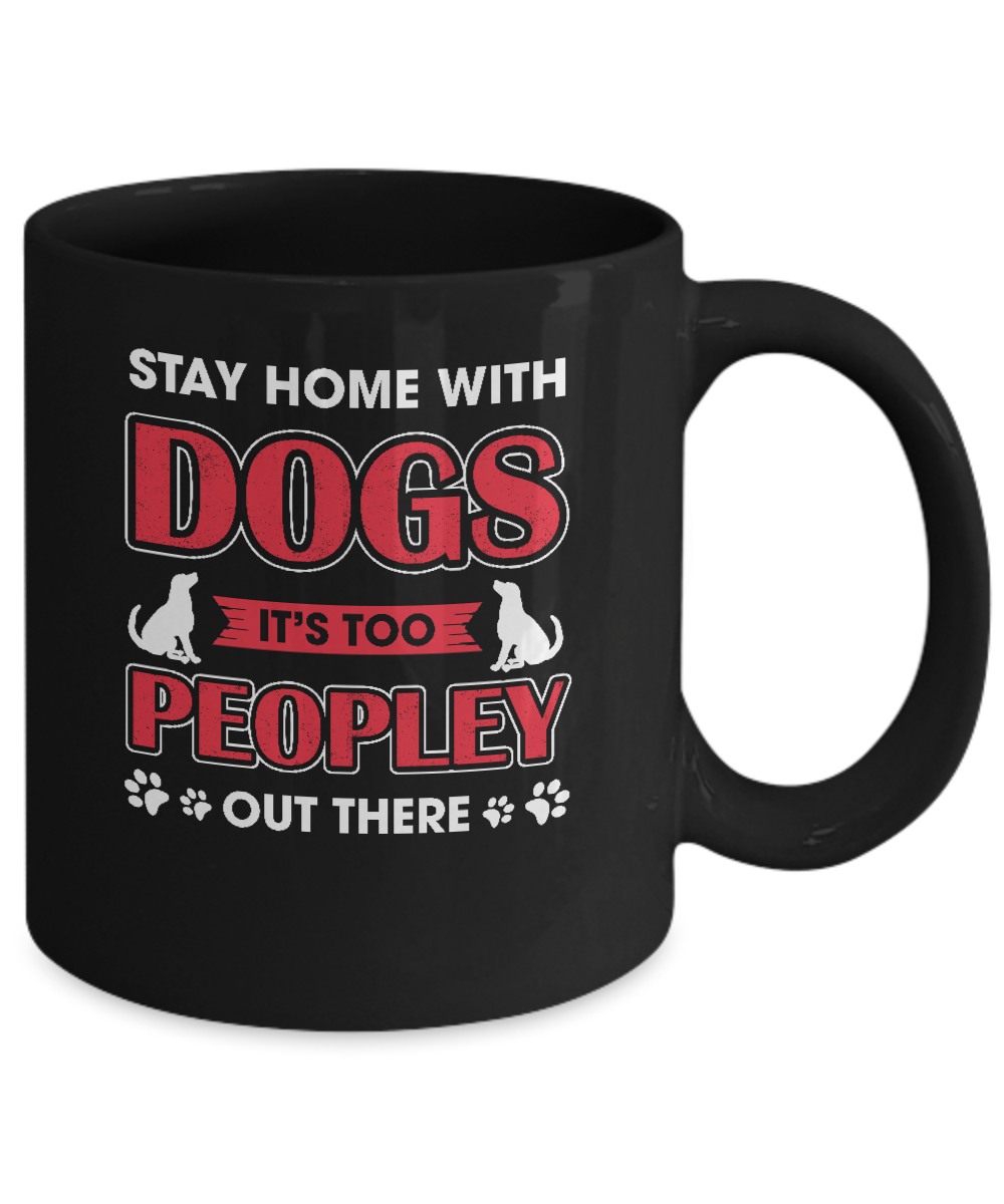Stay Home With Dogs It's Too Peopley Out There Mug-Coffee Mug-11oz Mug-Black