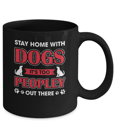 Stay Home With Dogs It's Too Peopley Out There Mug-Coffee Mug-11oz Mug-Black
