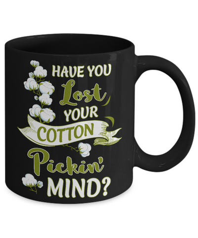 Have You Lost Your Cotton Pickin' Mind Mug-Coffee Mug-11oz Mug-Black