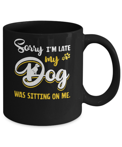Sorry I'm Late My Dog Was Sitting On Me Mug-Coffee Mug-11oz Mug-Black