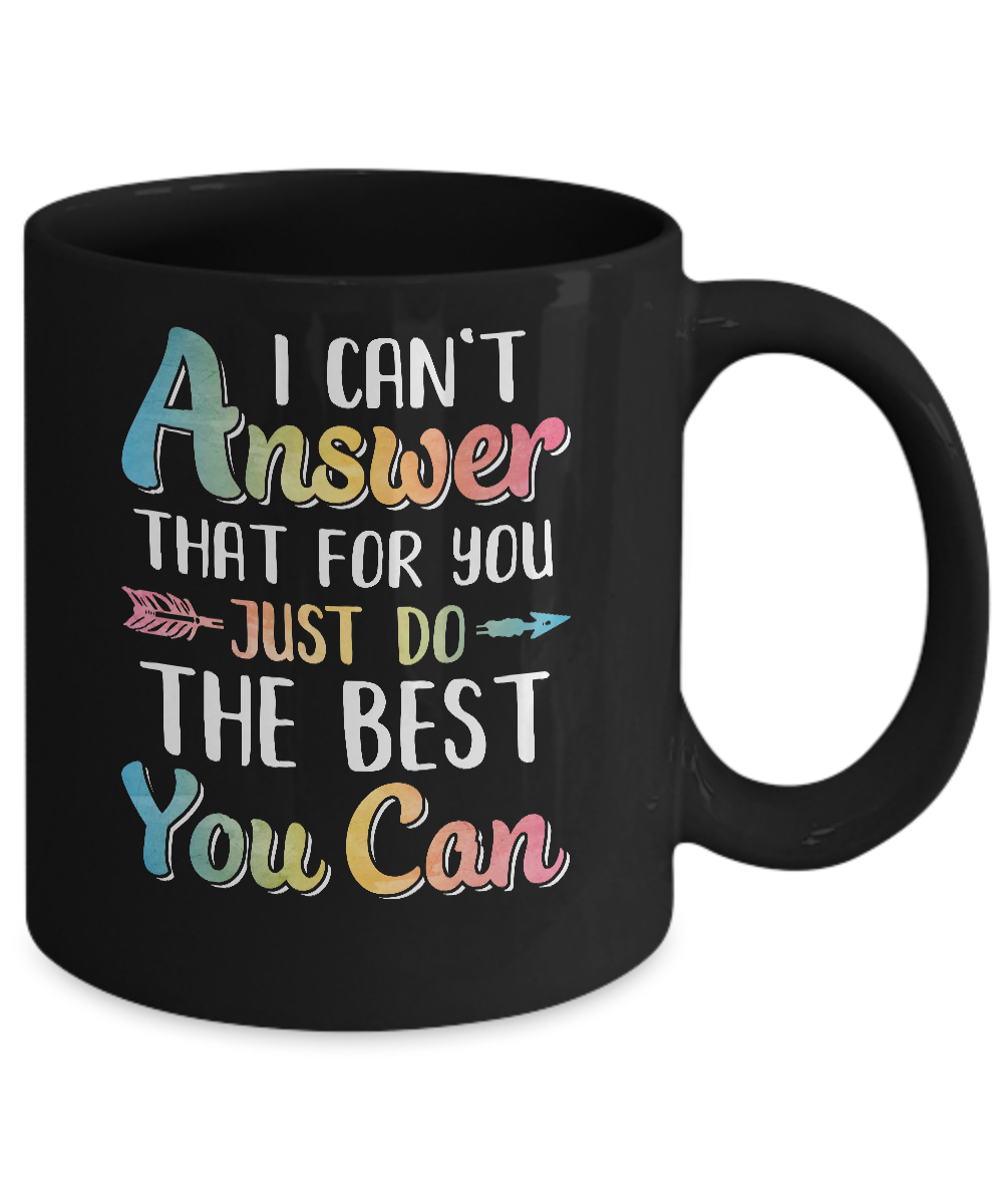 I Can't Answer That For You Just Do The Best You Can Mug-Coffee Mug-11oz Mug-Black