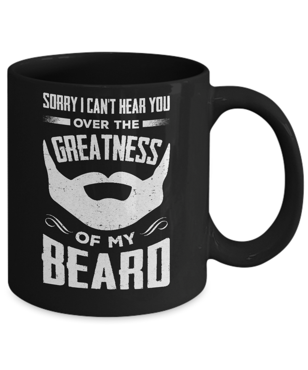 Sorry I Can't Hear You Over The Greatness Of My Beard Mug-Coffee Mug-11oz Mug-Black
