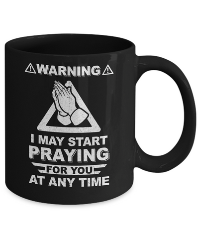 Warning I May Start Praying For You At Any Time Mug-Coffee Mug-11oz Mug-Black