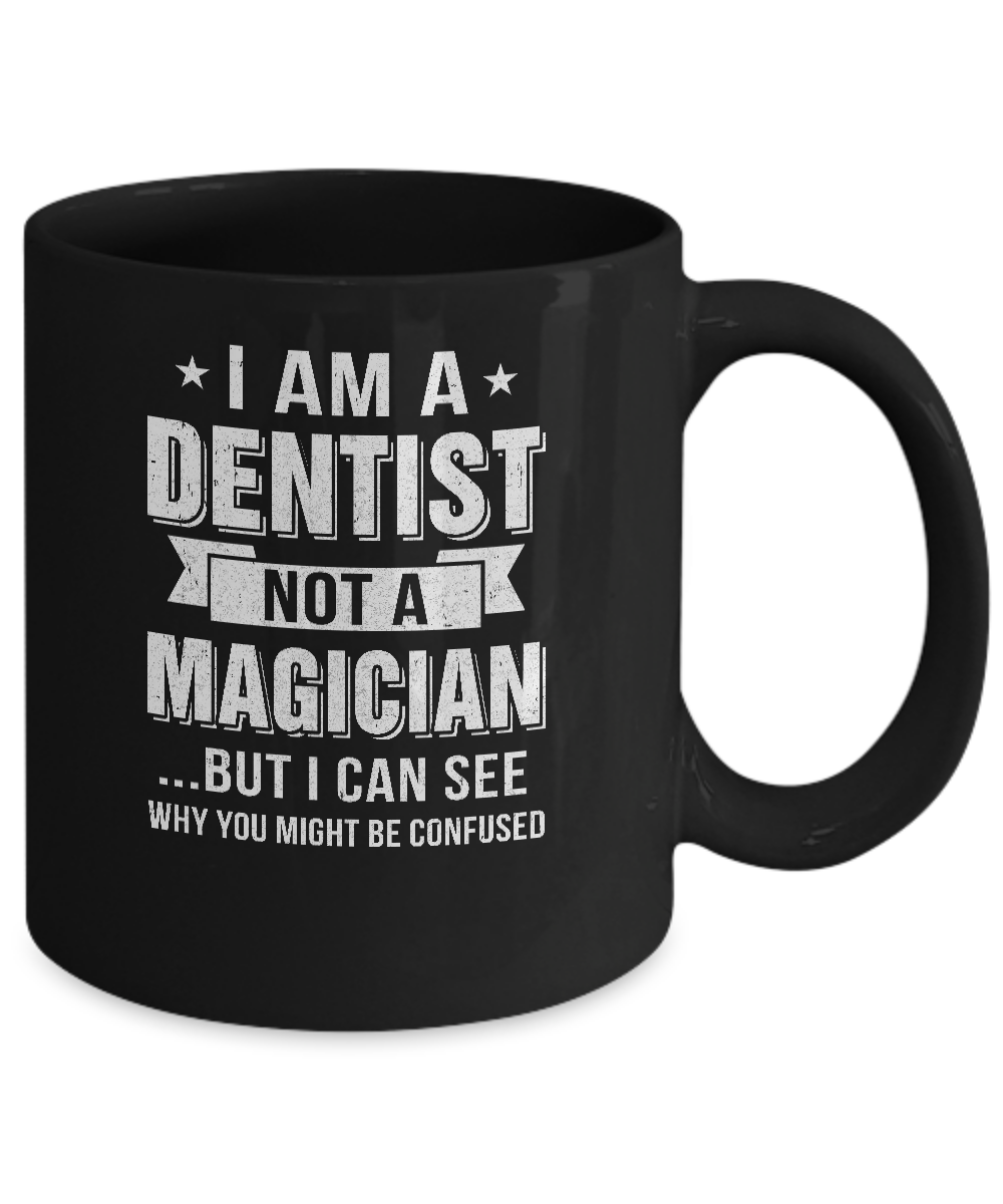 I'm A Dentist Not A Magician Be Confused Mug-Coffee Mug-11oz Mug-Black