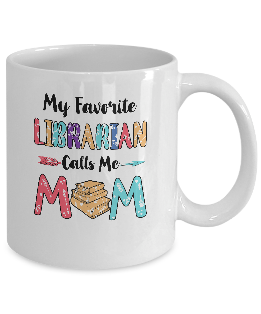 My Favorite Librarian Calls Me Mom Mothers Day Gift Mug-Coffee Mug-11oz Mug-White