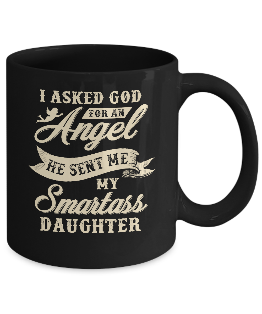 I Asked God For An Angel He Sent Me My Smartass Daughter Mug-Coffee Mug-11oz Mug-Black