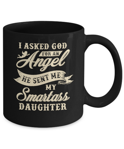 I Asked God For An Angel He Sent Me My Smartass Daughter Mug-Coffee Mug-11oz Mug-Black