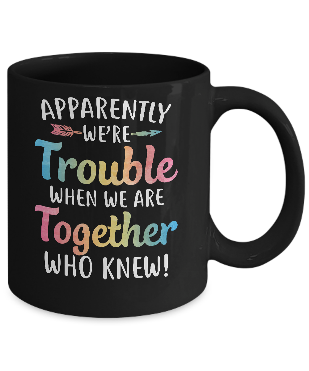 Apparently We're Trouble When We Are Together Mug-Coffee Mug-11oz Mug-Black