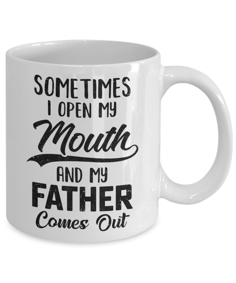 Sometimes I Open My Mouth And My Father Comes Out Funny Gift Mug-Coffee Mug-11oz Mug-White